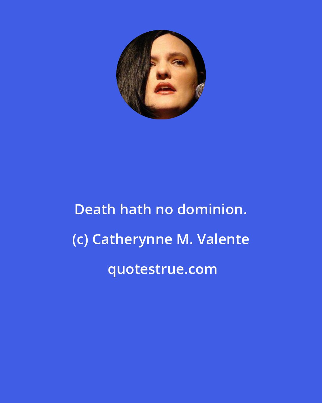 Catherynne M. Valente: Death hath no dominion.