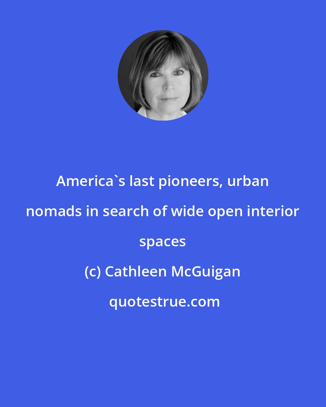 Cathleen McGuigan: America's last pioneers, urban nomads in search of wide open interior spaces