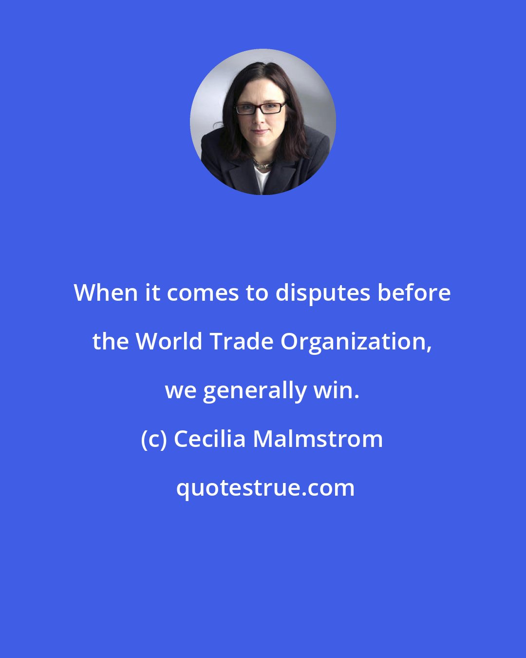 Cecilia Malmstrom: When it comes to disputes before the World Trade Organization, we generally win.