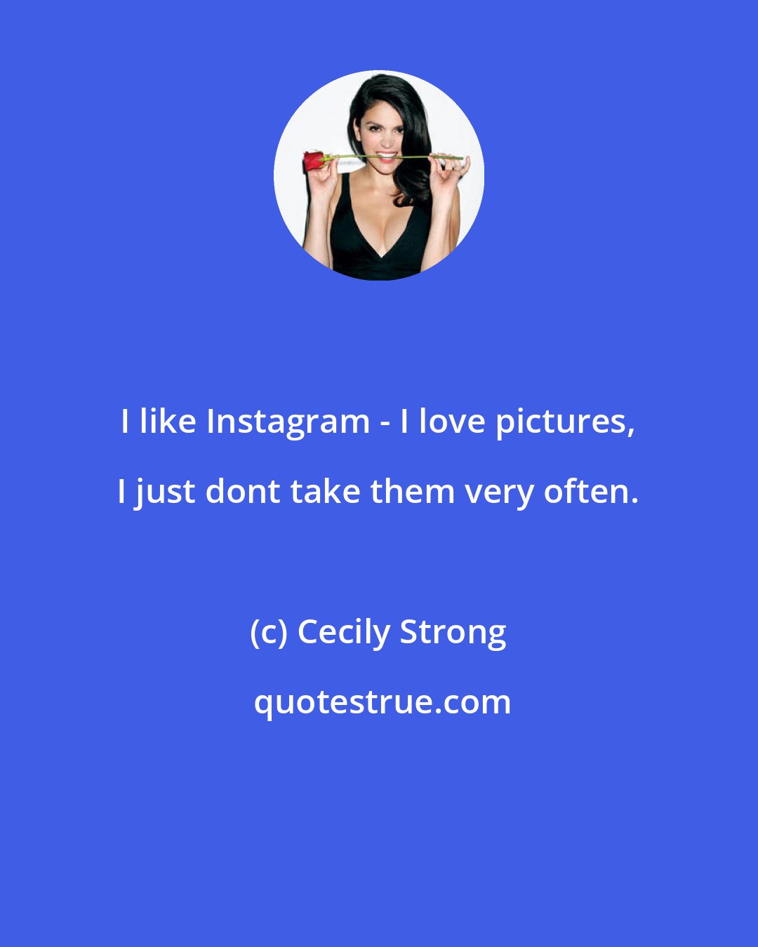 Cecily Strong: I like Instagram - I love pictures, I just dont take them very often.