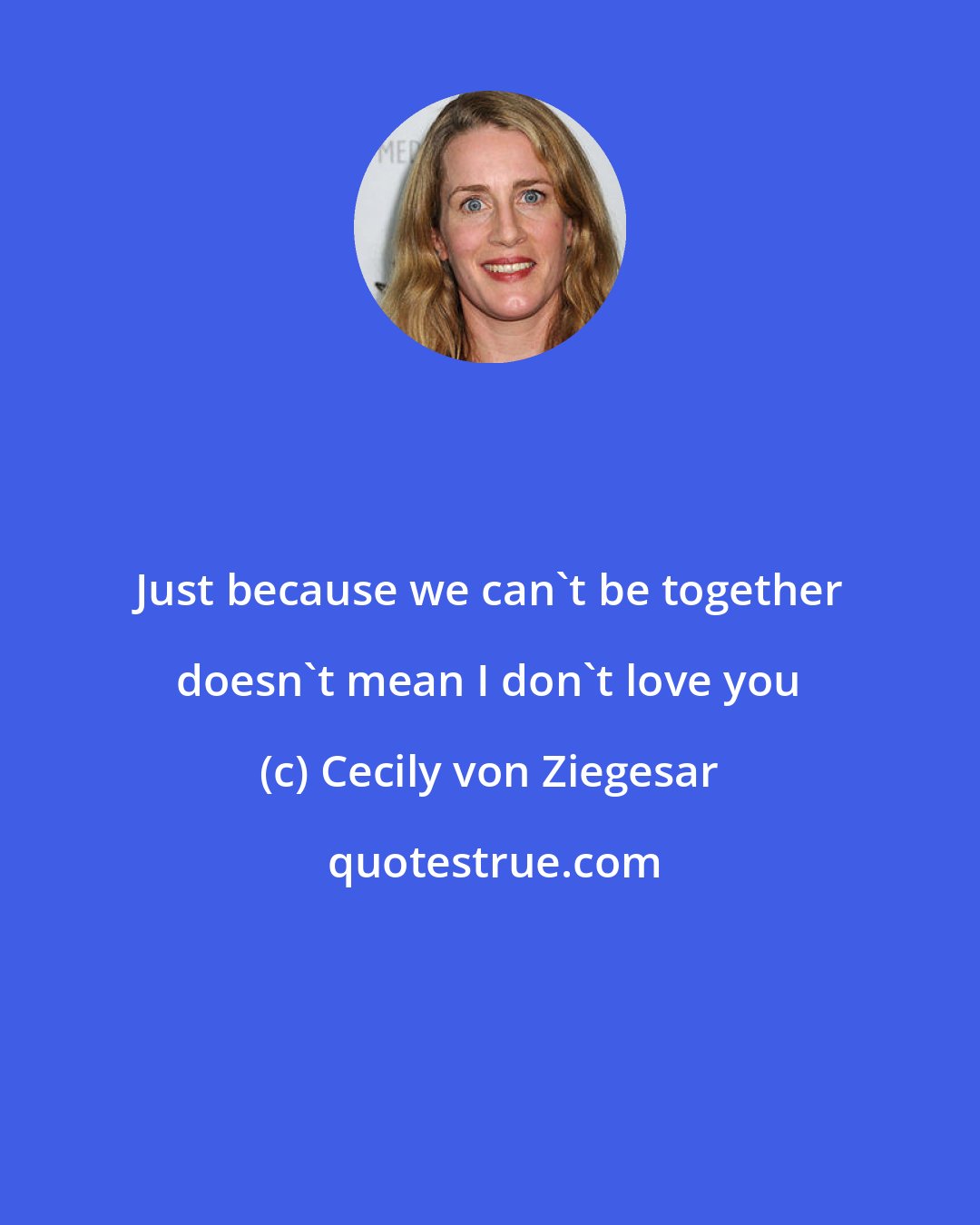 Cecily von Ziegesar: Just because we can't be together doesn't mean I don't love you