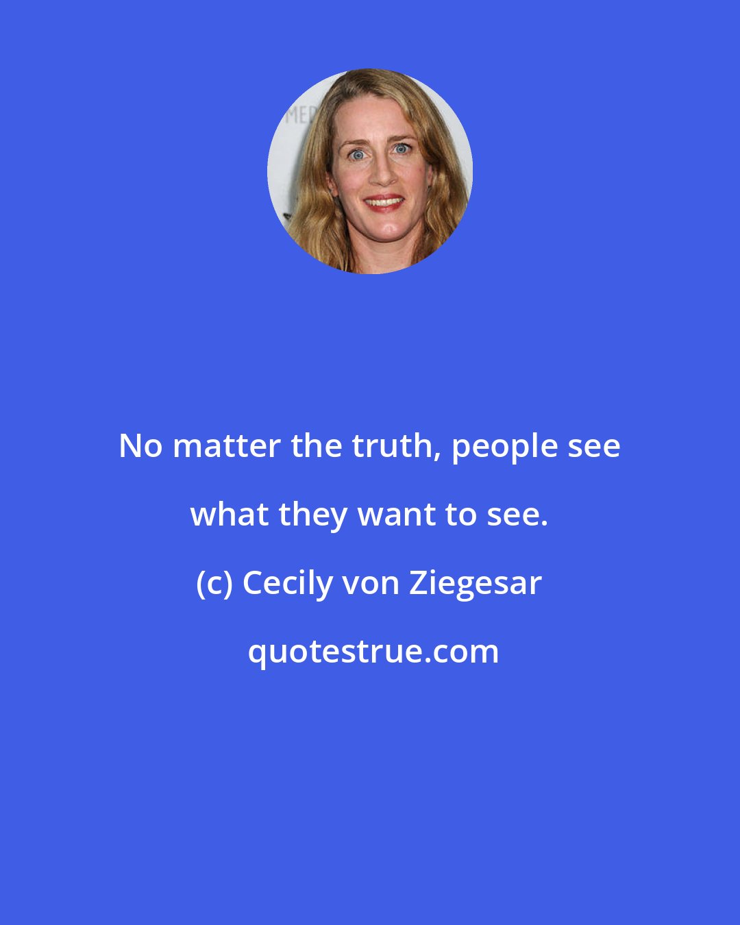 Cecily von Ziegesar: No matter the truth, people see what they want to see.