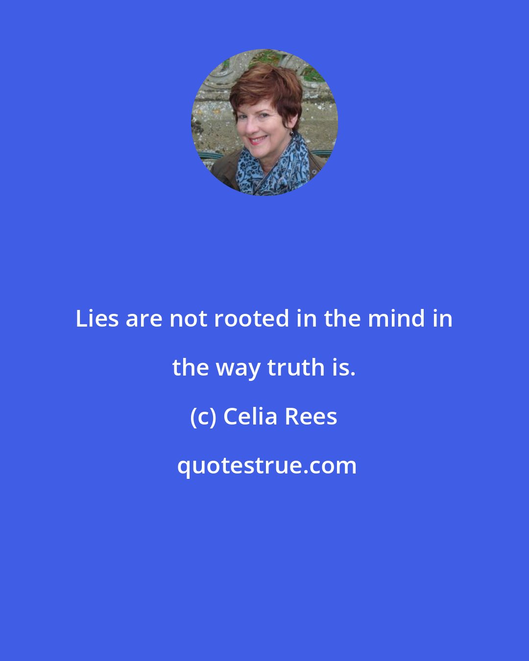 Celia Rees: Lies are not rooted in the mind in the way truth is.