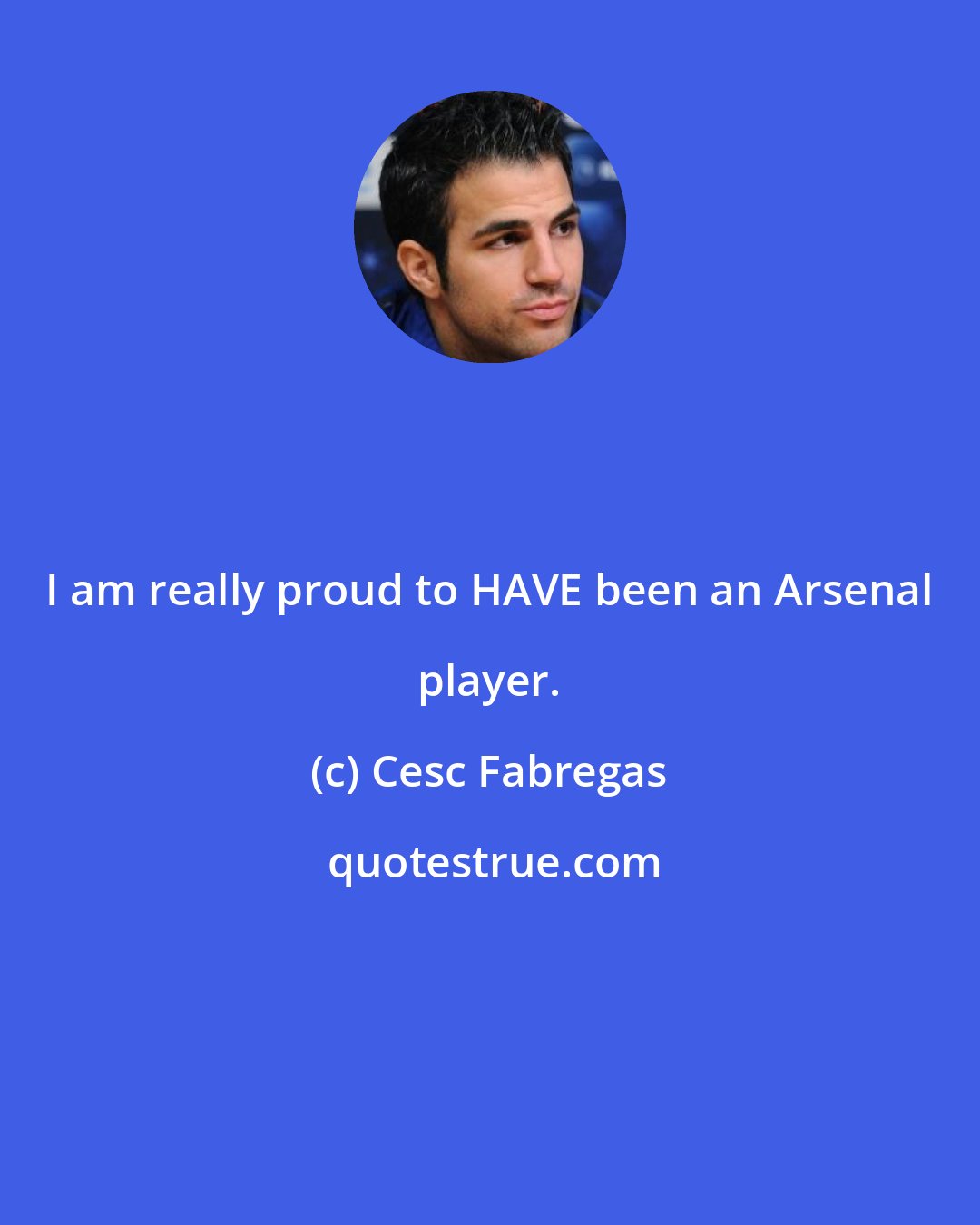 Cesc Fabregas: I am really proud to HAVE been an Arsenal player.