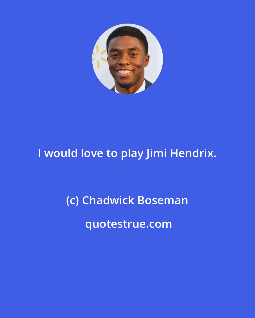 Chadwick Boseman: I would love to play Jimi Hendrix.