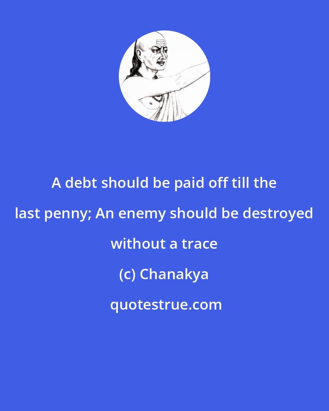 Chanakya: A debt should be paid off till the last penny; An enemy should be destroyed without a trace