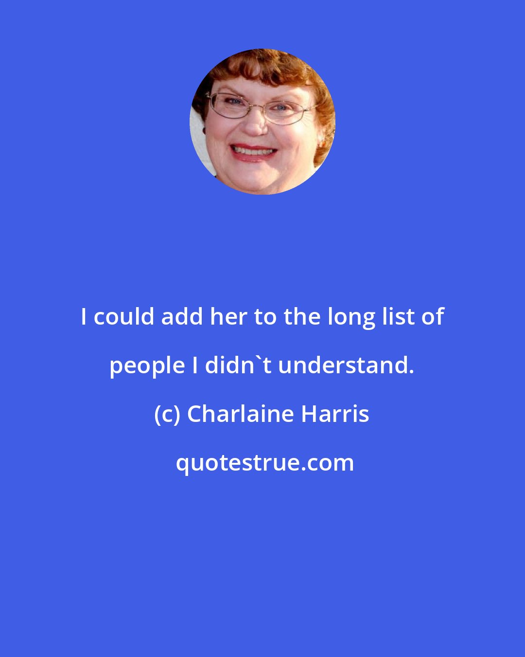 Charlaine Harris: I could add her to the long list of people I didn't understand.