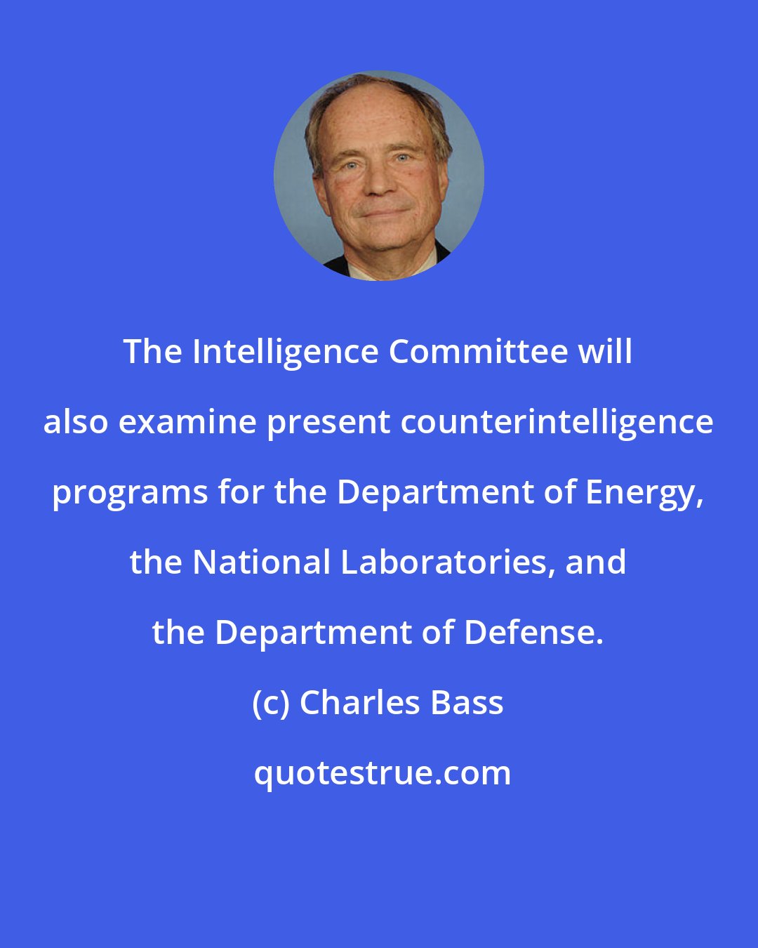 Charles Bass: The Intelligence Committee will also examine present counterintelligence programs for the Department of Energy, the National Laboratories, and the Department of Defense.