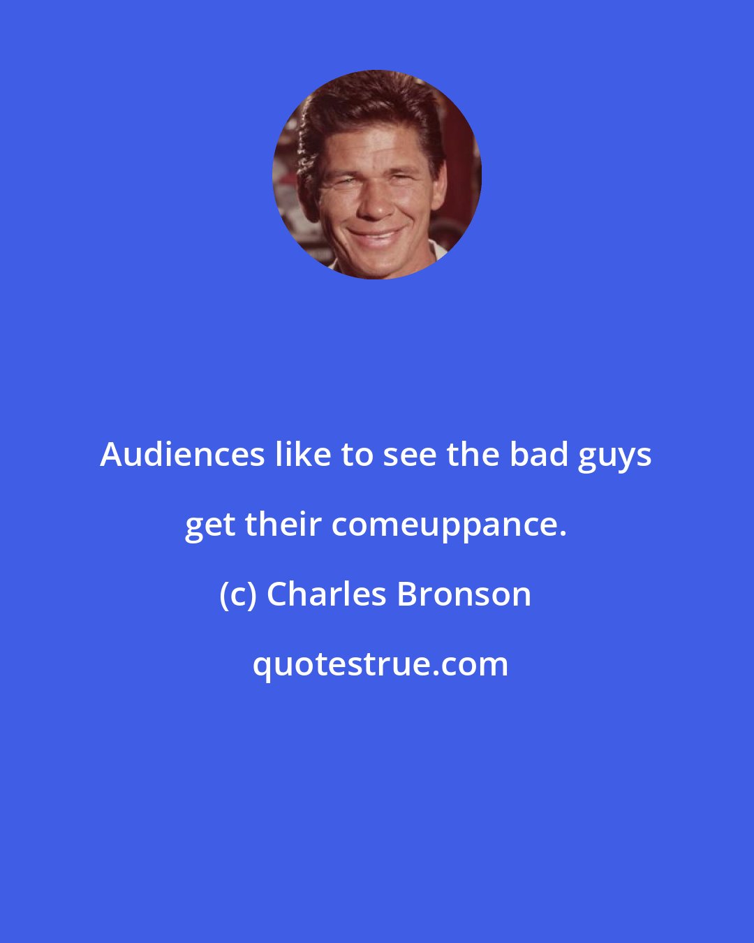 Charles Bronson: Audiences like to see the bad guys get their comeuppance.