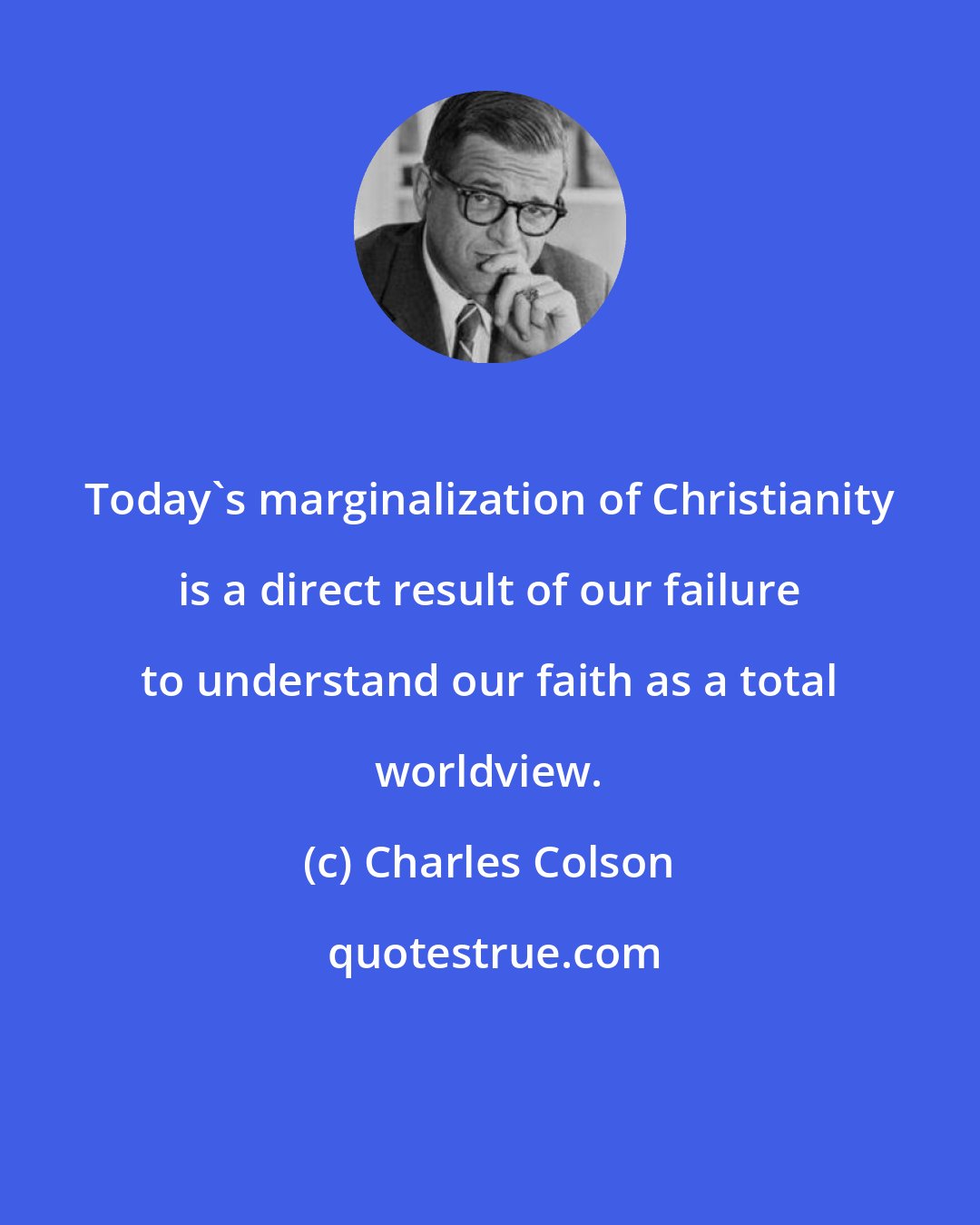 Charles Colson: Today's marginalization of Christianity is a direct result of our failure to understand our faith as a total worldview.