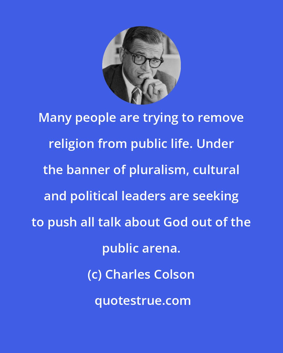 Charles Colson: Many people are trying to remove religion from public life. Under the banner of pluralism, cultural and political leaders are seeking to push all talk about God out of the public arena.