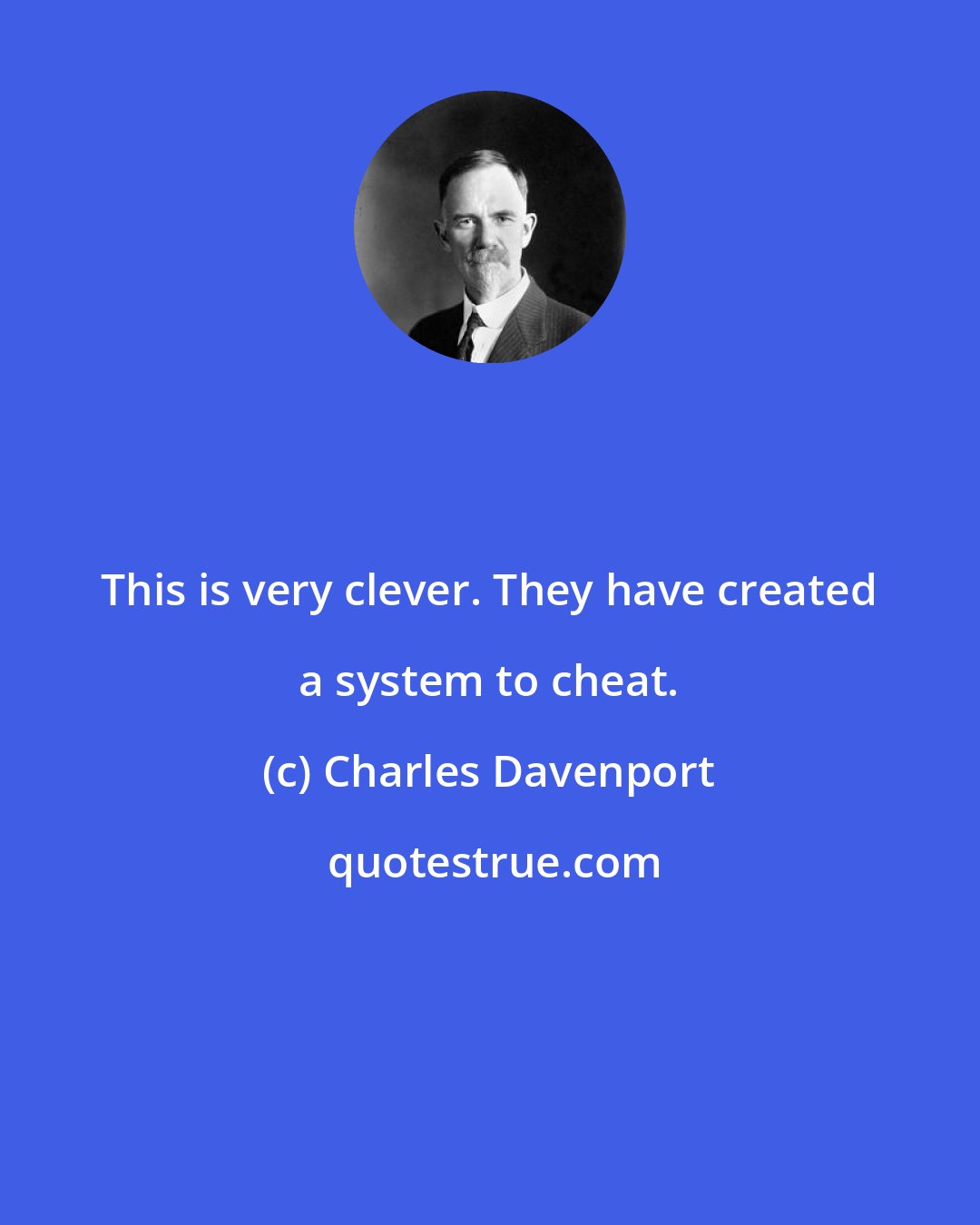 Charles Davenport: This is very clever. They have created a system to cheat.