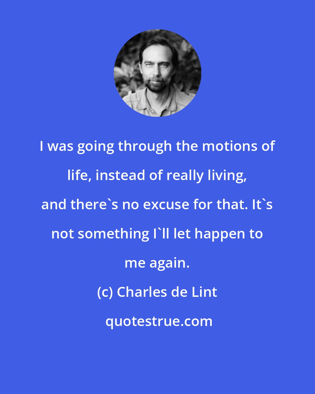 Charles de Lint: I was going through the motions of life, instead of really living, and there's no excuse for that. It's not something I'll let happen to me again.