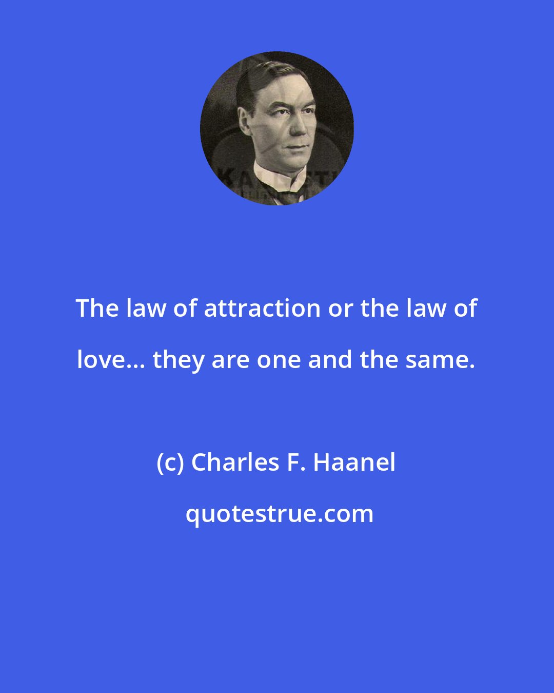 Charles F. Haanel: The law of attraction or the law of love... they are one and the same.