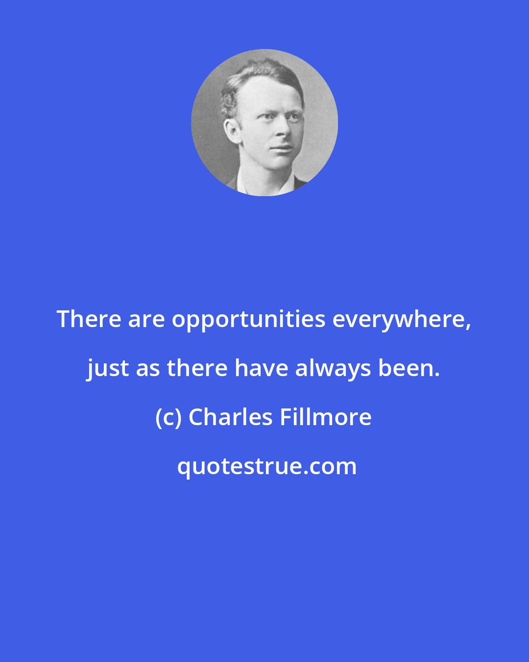 Charles Fillmore: There are opportunities everywhere, just as there have always been.