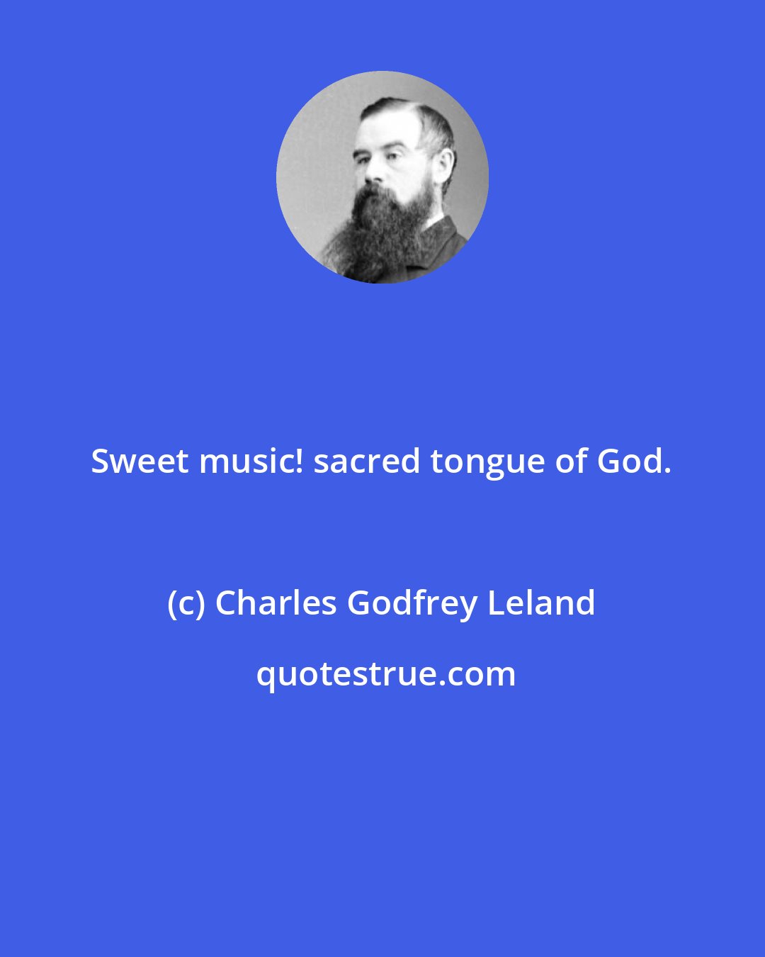 Charles Godfrey Leland: Sweet music! sacred tongue of God.