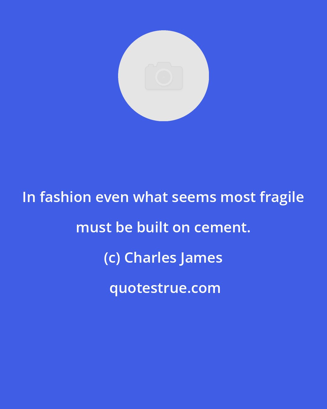 Charles James: In fashion even what seems most fragile must be built on cement.