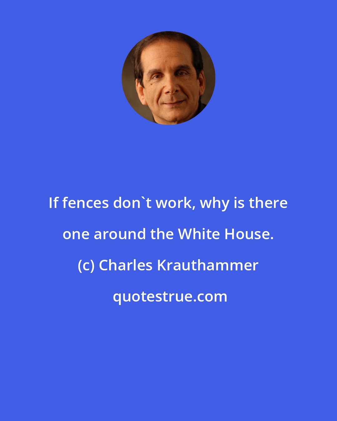 Charles Krauthammer: If fences don't work, why is there one around the White House.