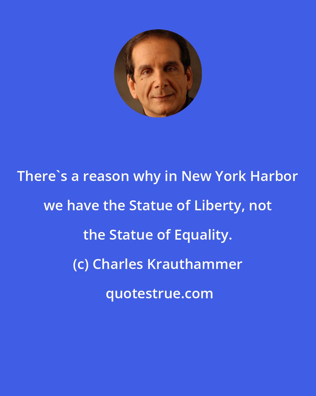 Charles Krauthammer: There's a reason why in New York Harbor we have the Statue of Liberty, not the Statue of Equality.