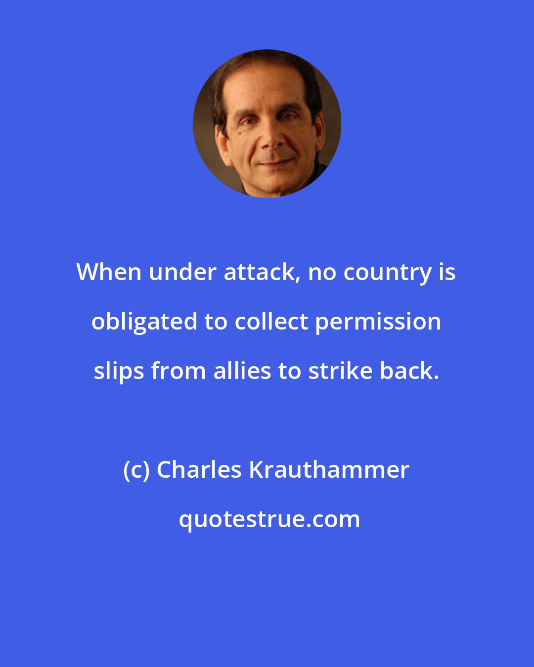 Charles Krauthammer: When under attack, no country is obligated to collect permission slips from allies to strike back.