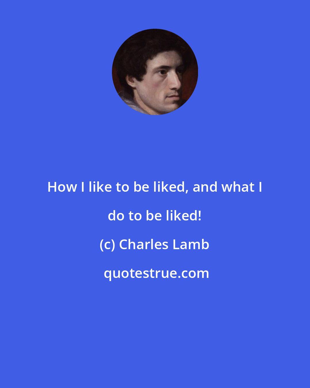 Charles Lamb: How I like to be liked, and what I do to be liked!