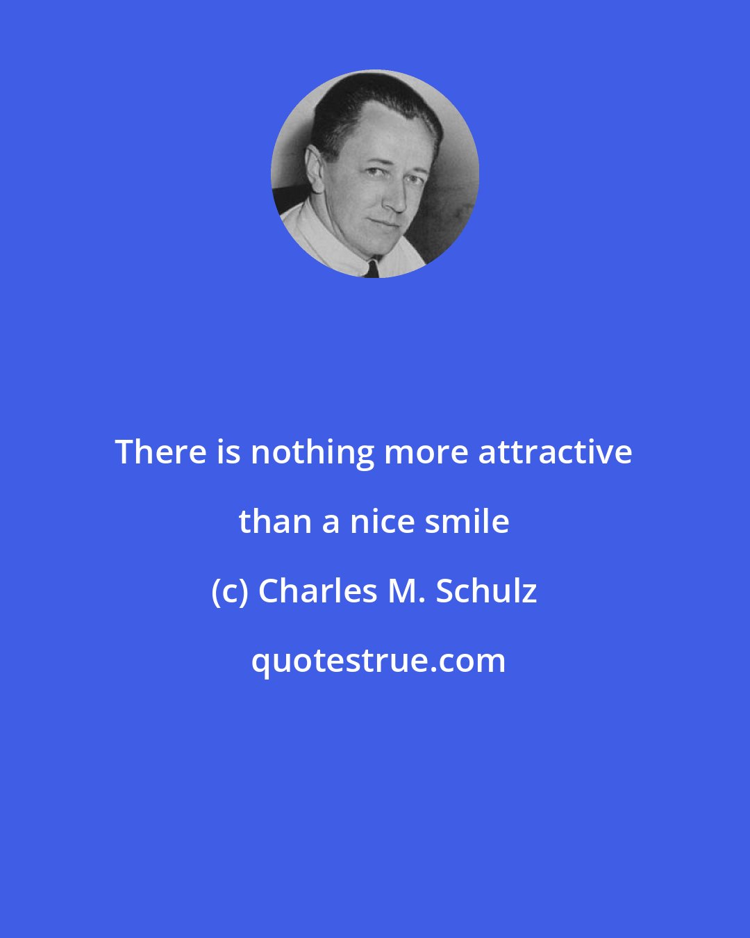 Charles M. Schulz: There is nothing more attractive than a nice smile