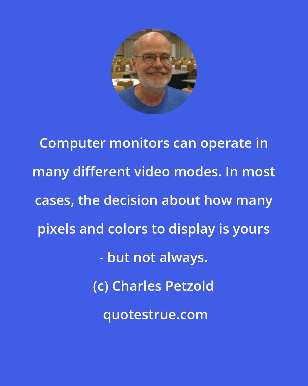 Charles Petzold: Computer monitors can operate in many different video modes. In most cases, the decision about how many pixels and colors to display is yours - but not always.