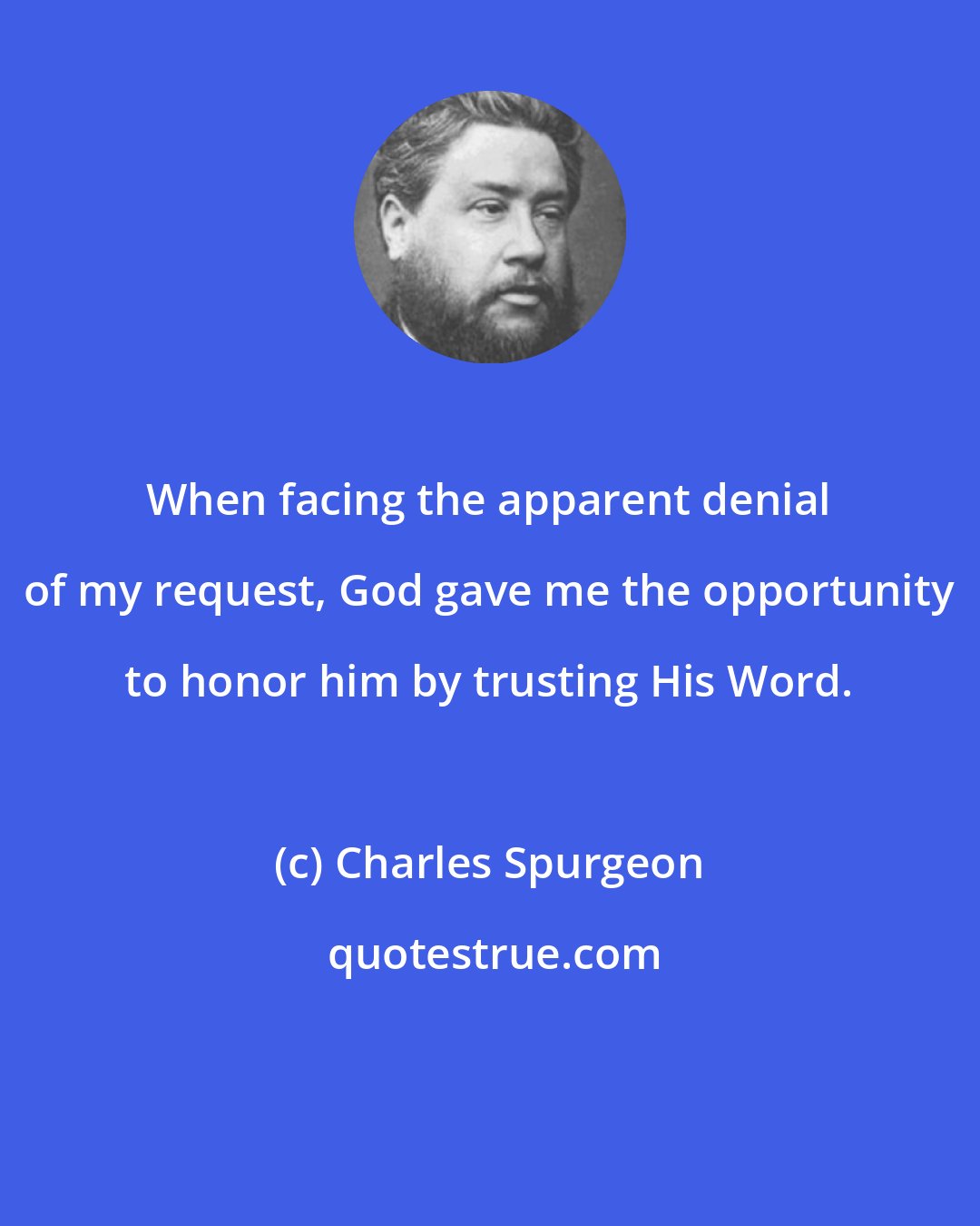 Charles Spurgeon: When facing the apparent denial of my request, God gave me the opportunity to honor him by trusting His Word.