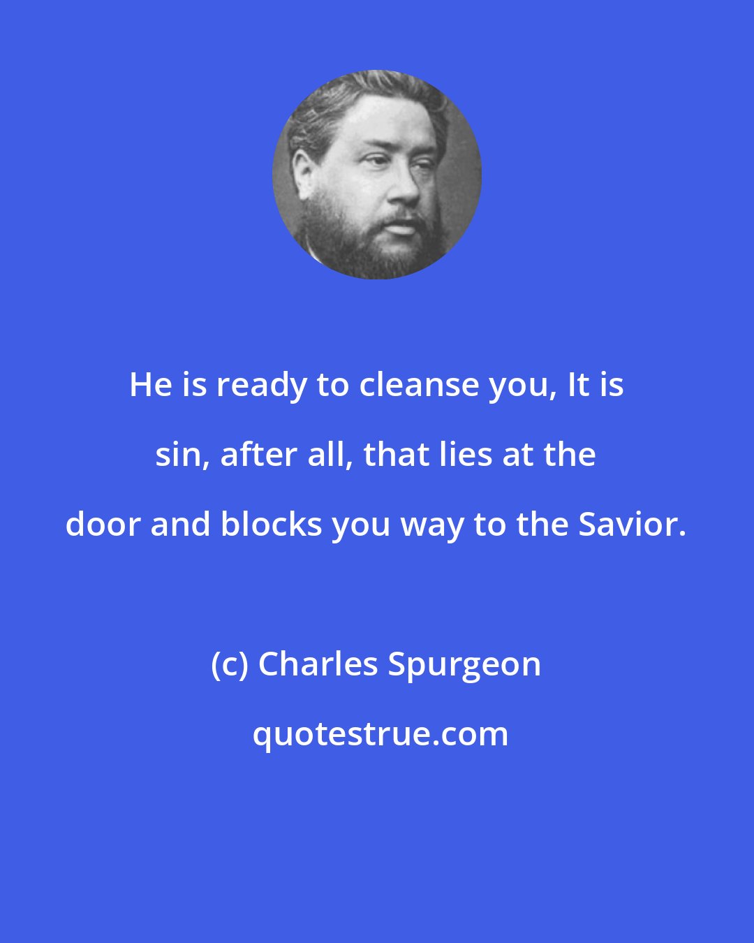Charles Spurgeon: He is ready to cleanse you, It is sin, after all, that lies at the door and blocks you way to the Savior.