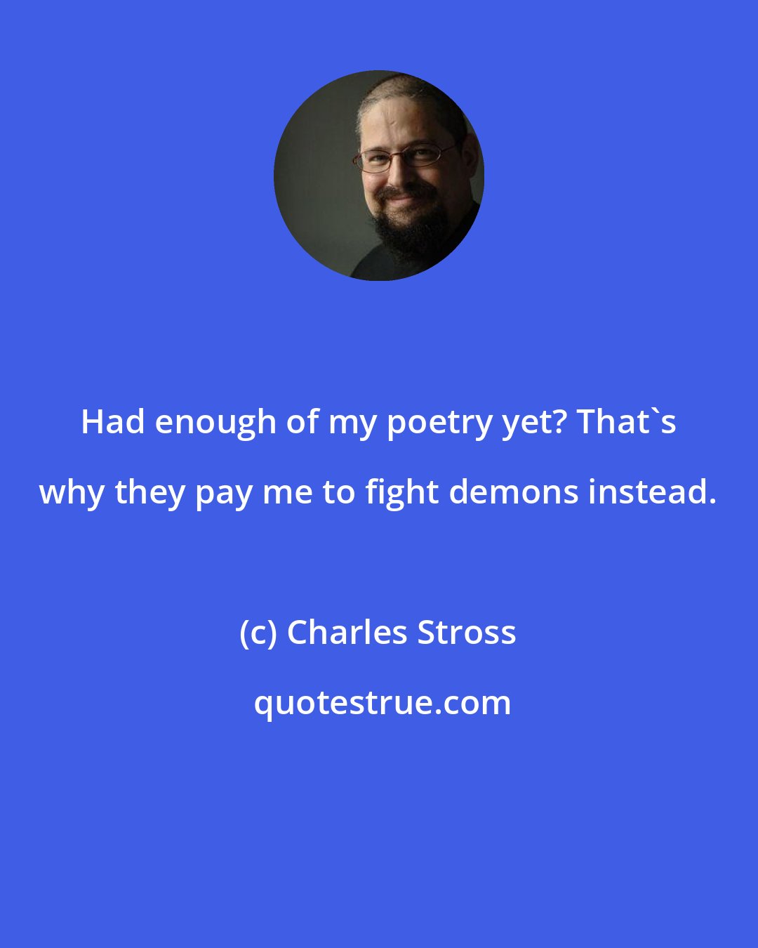 Charles Stross: Had enough of my poetry yet? That's why they pay me to fight demons instead.