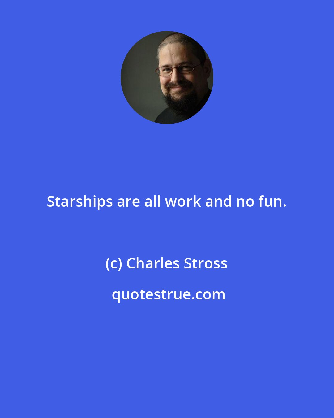 Charles Stross: Starships are all work and no fun.