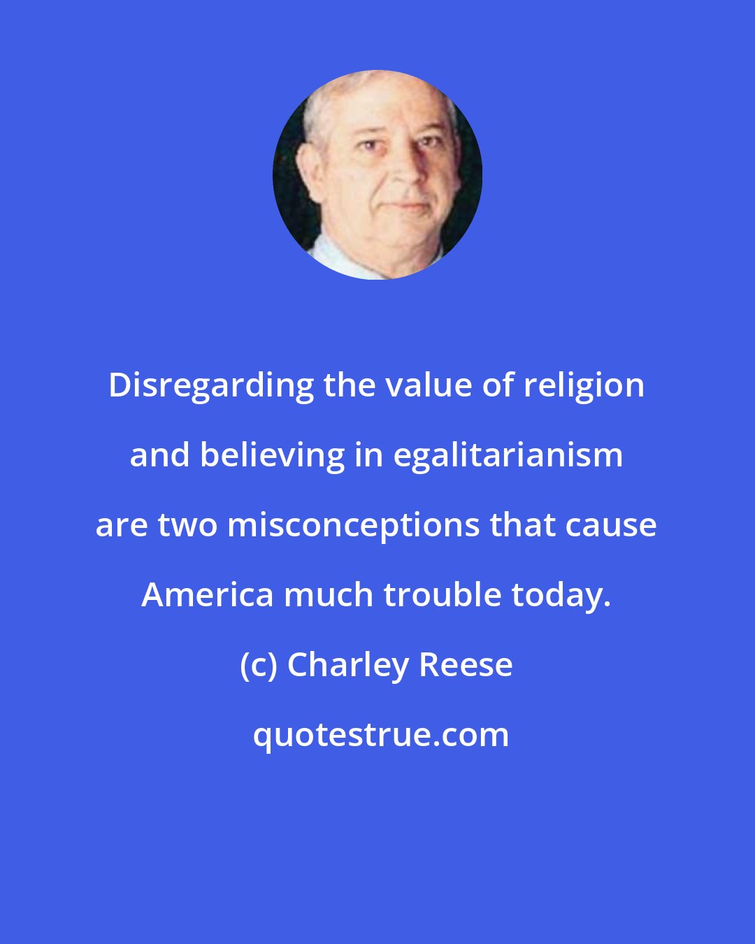 Charley Reese: Disregarding the value of religion and believing in egalitarianism are two misconceptions that cause America much trouble today.