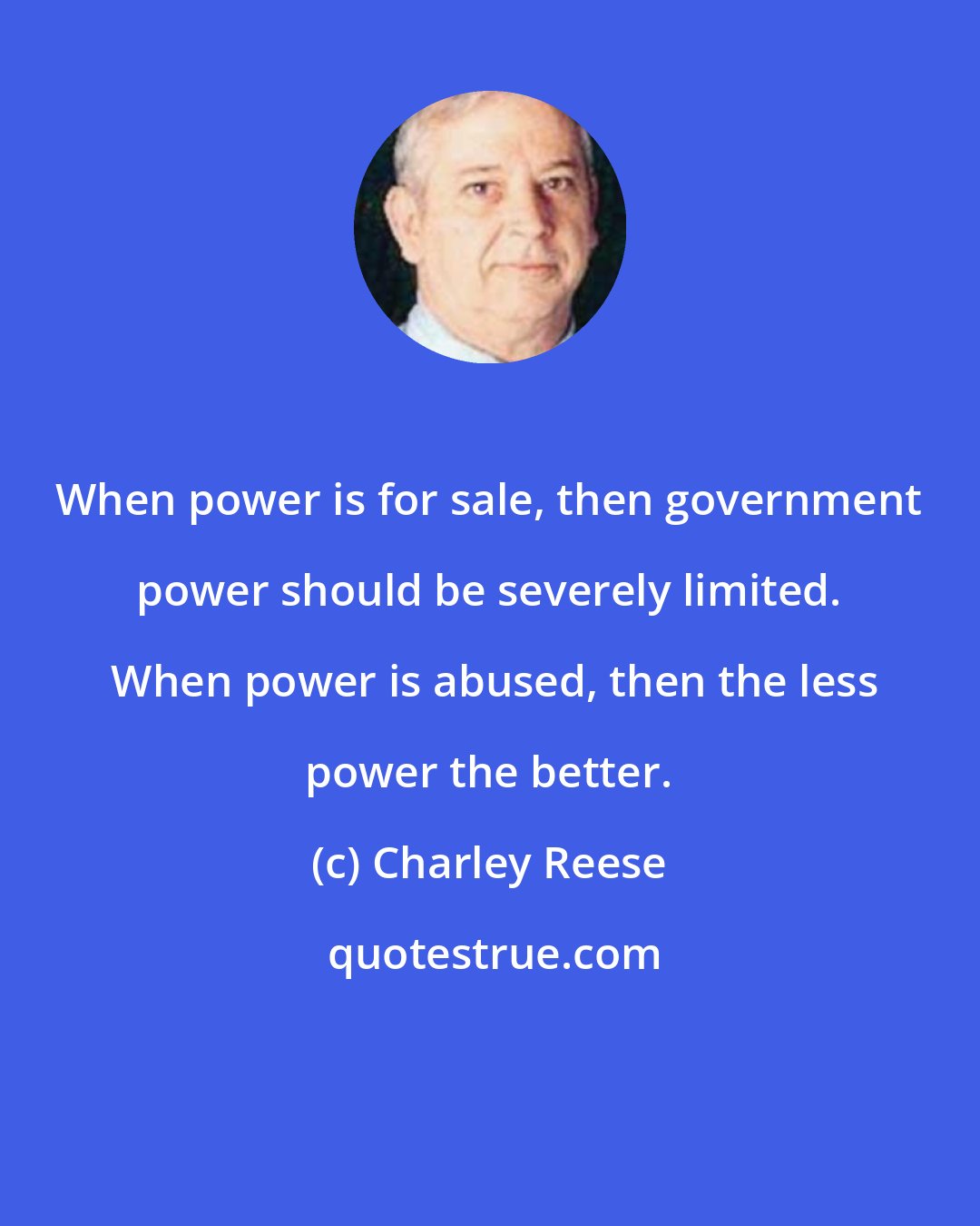Charley Reese: When power is for sale, then government power should be severely limited.  When power is abused, then the less power the better.