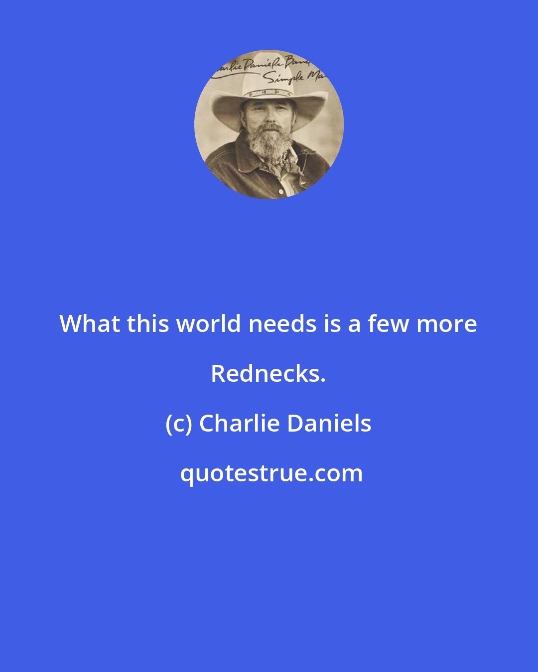 Charlie Daniels: What this world needs is a few more Rednecks.