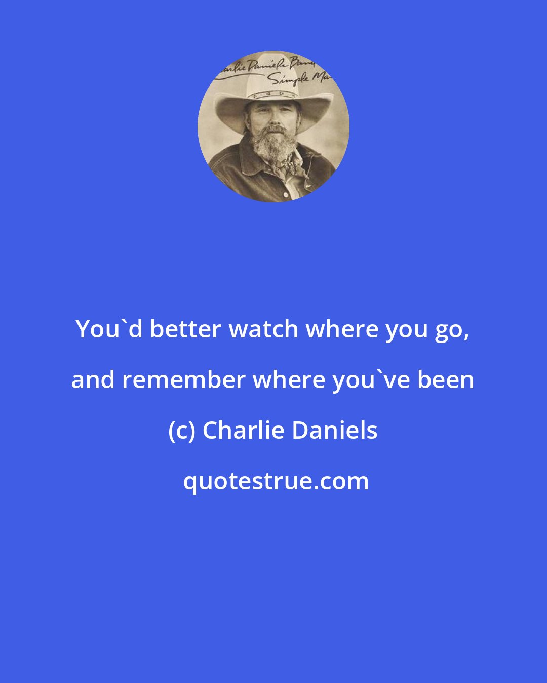 Charlie Daniels: You'd better watch where you go, and remember where you've been