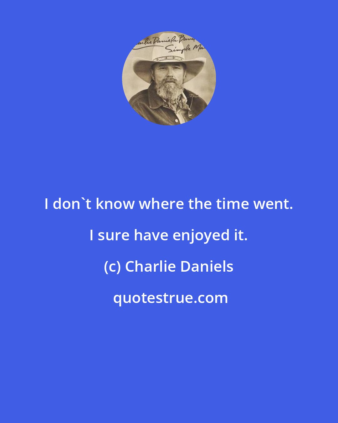 Charlie Daniels: I don't know where the time went. I sure have enjoyed it.