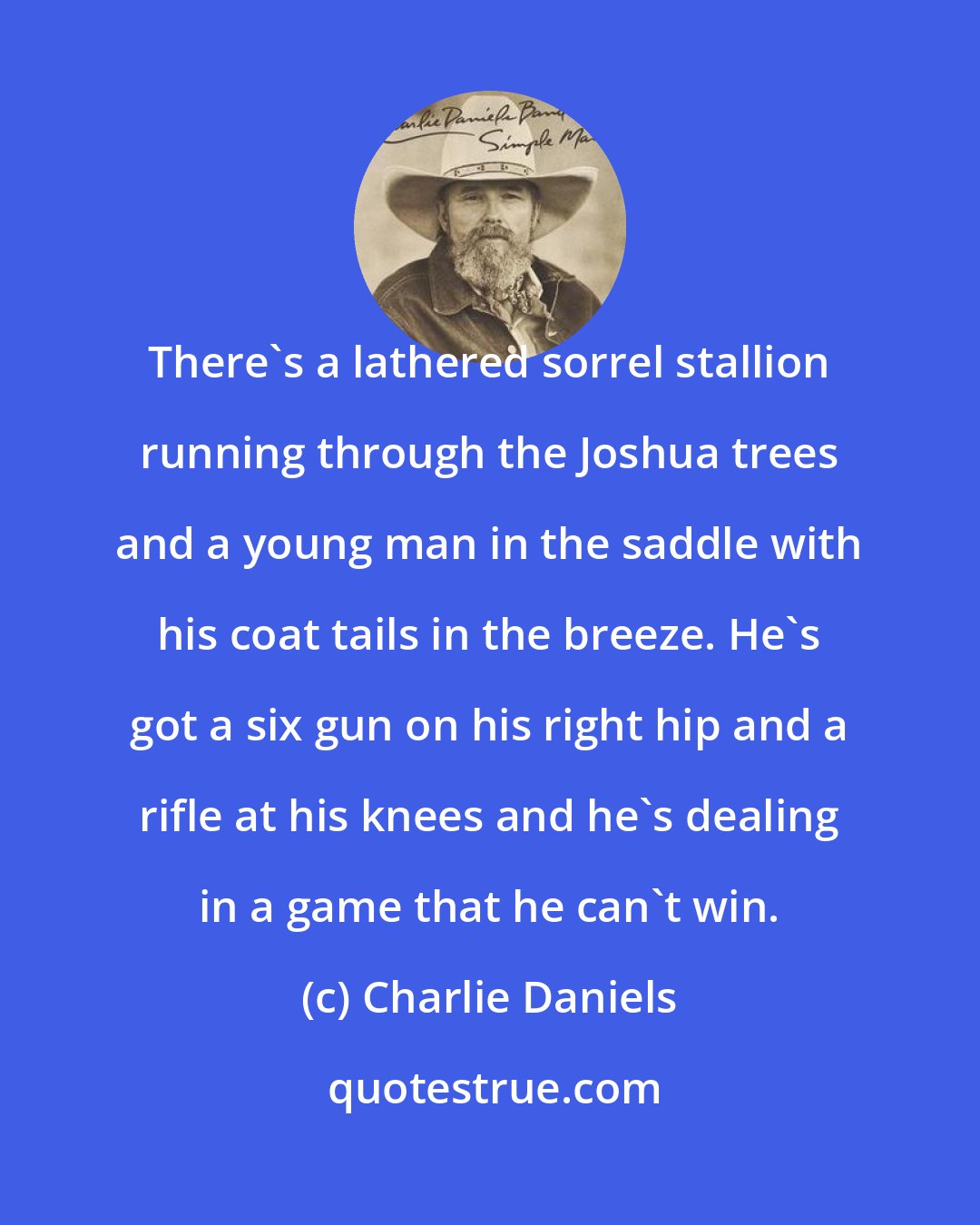 Charlie Daniels: There's a lathered sorrel stallion running through the Joshua trees and a young man in the saddle with his coat tails in the breeze. He's got a six gun on his right hip and a rifle at his knees and he's dealing in a game that he can't win.
