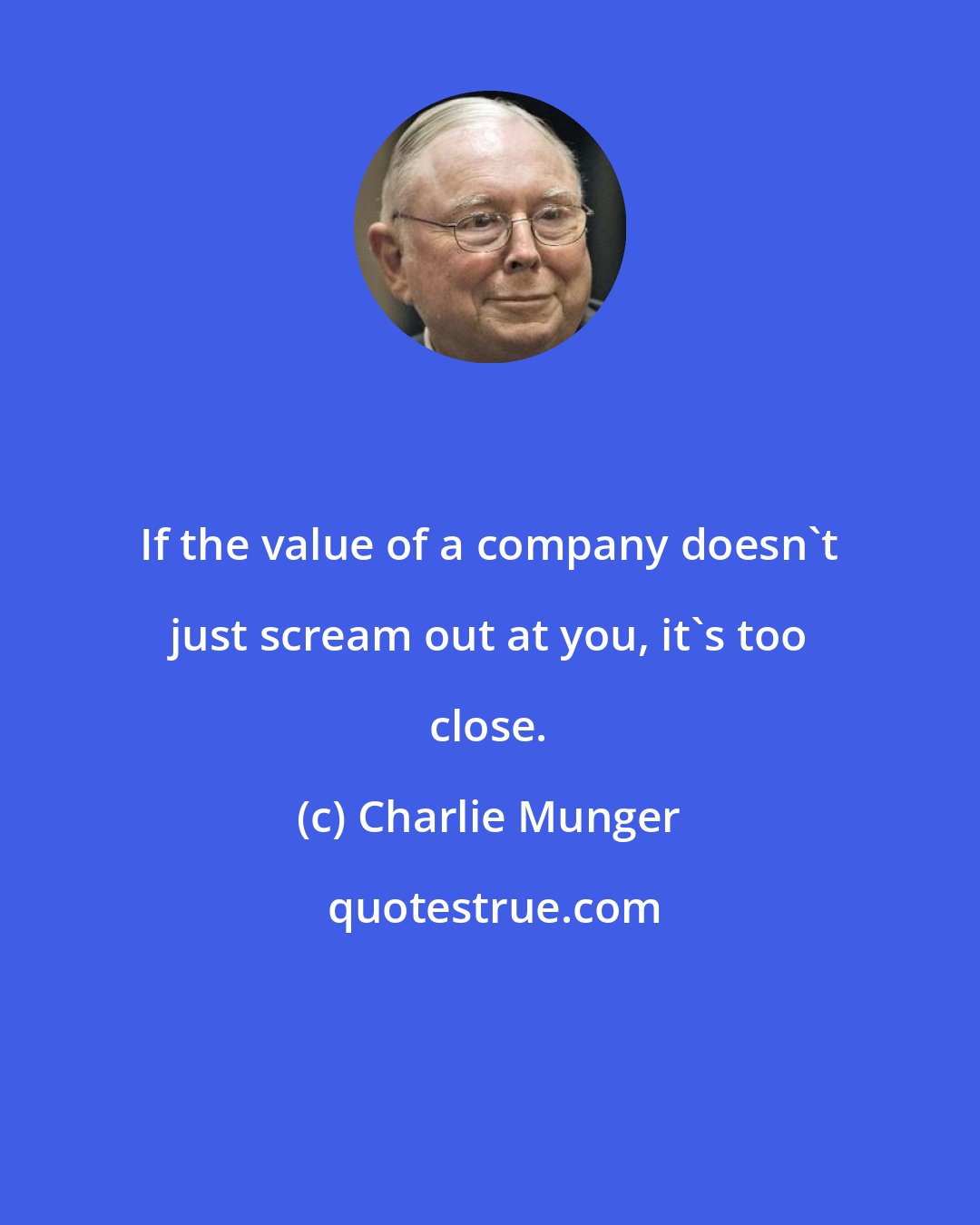 Charlie Munger: If the value of a company doesn't just scream out at you, it's too close.