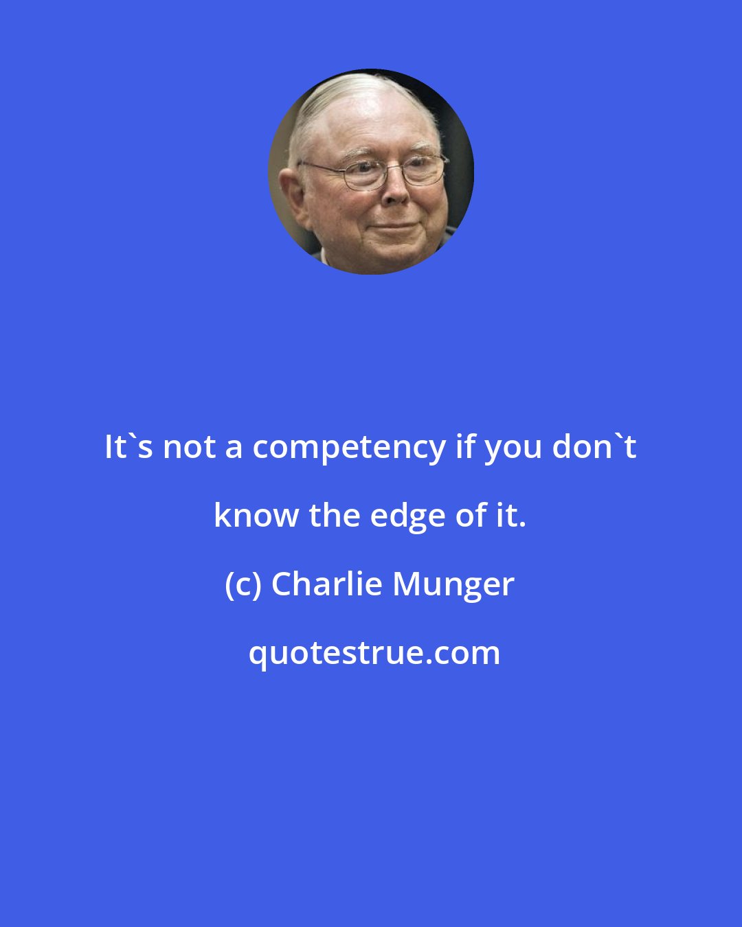 Charlie Munger: It's not a competency if you don't know the edge of it.