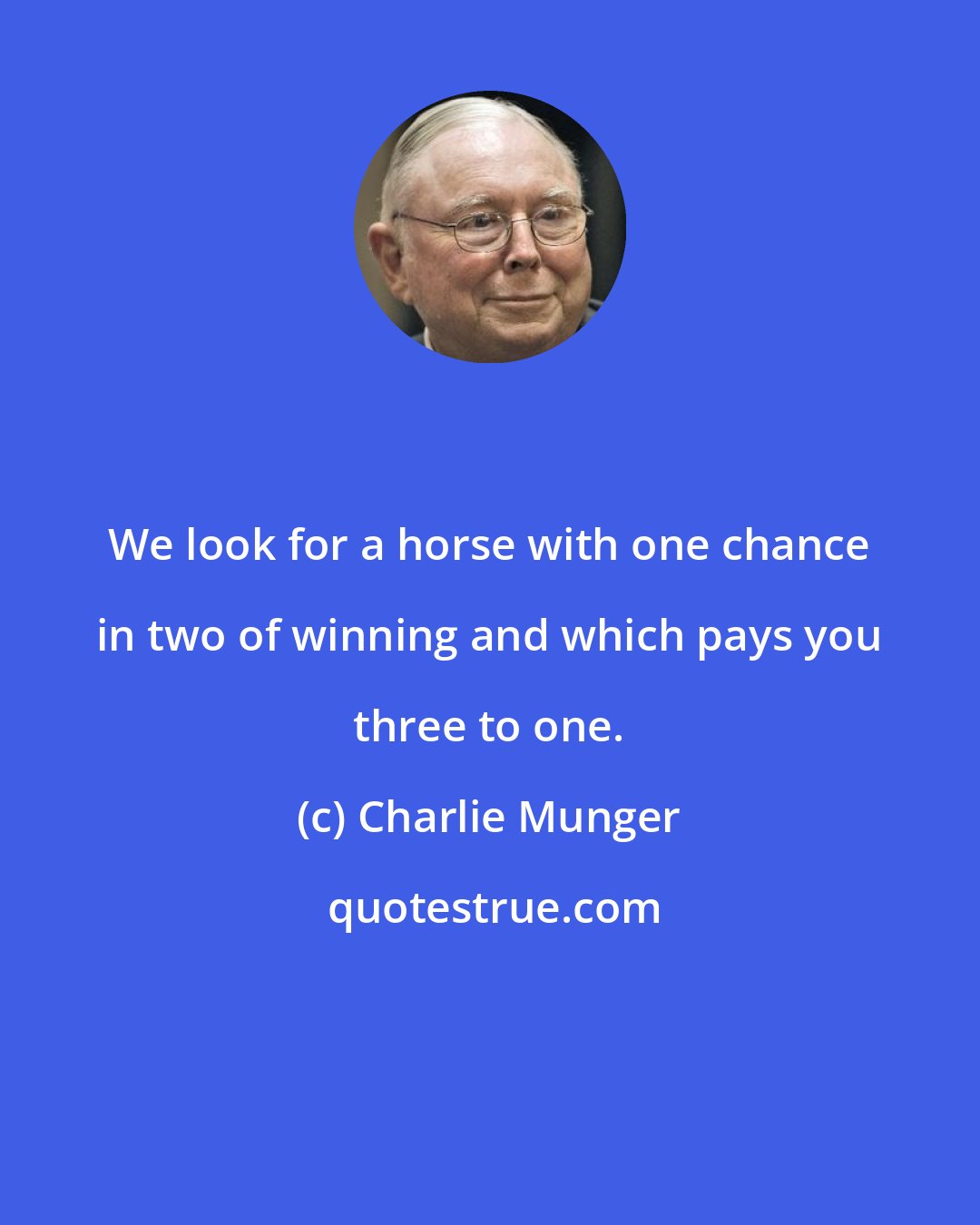 Charlie Munger: We look for a horse with one chance in two of winning and which pays you three to one.