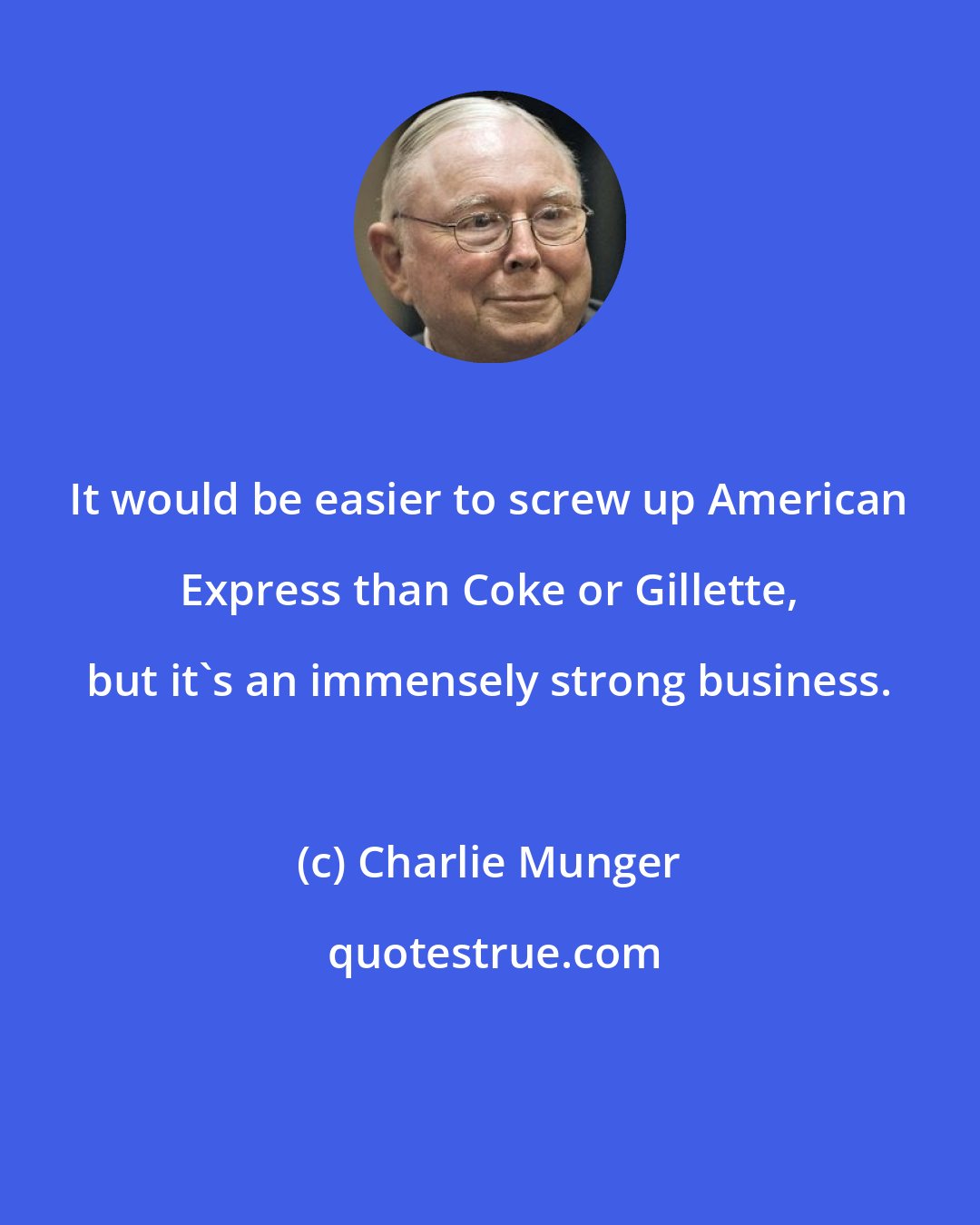 Charlie Munger: It would be easier to screw up American Express than Coke or Gillette, but it's an immensely strong business.