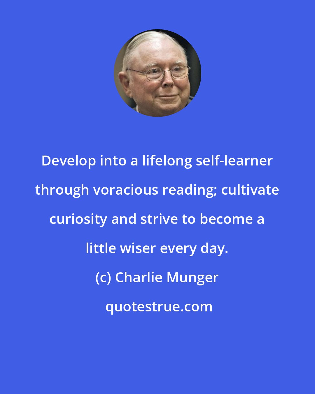 Charlie Munger: Develop into a lifelong self-learner through voracious reading; cultivate curiosity and strive to become a little wiser every day.