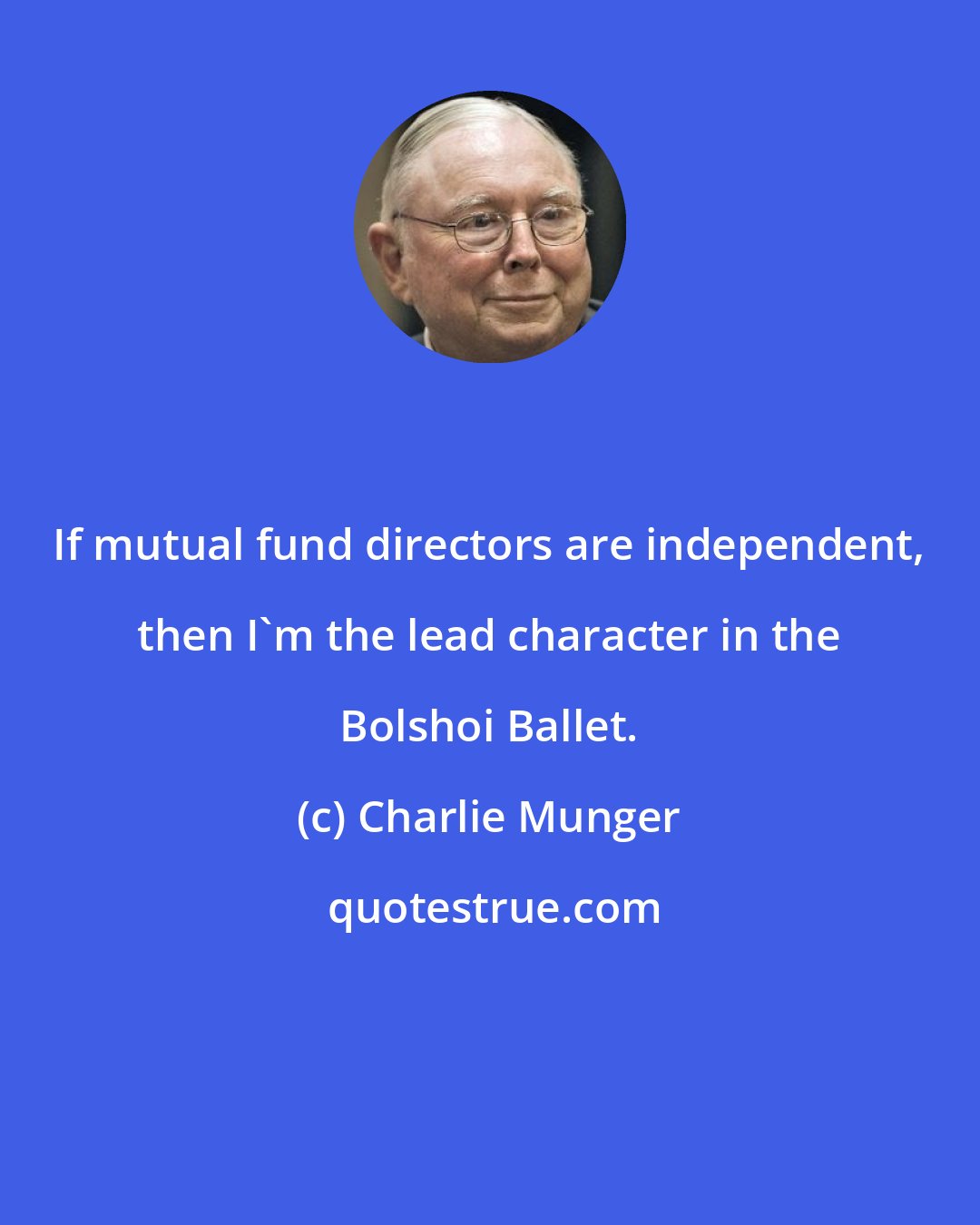 Charlie Munger: If mutual fund directors are independent, then I'm the lead character in the Bolshoi Ballet.