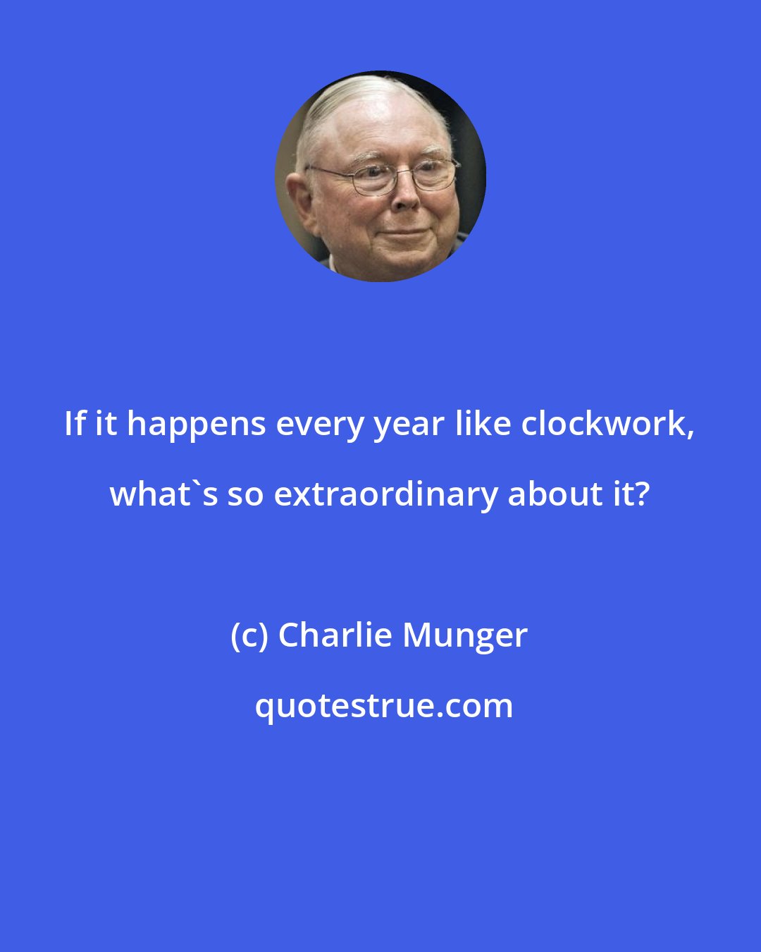 Charlie Munger: If it happens every year like clockwork, what's so extraordinary about it?