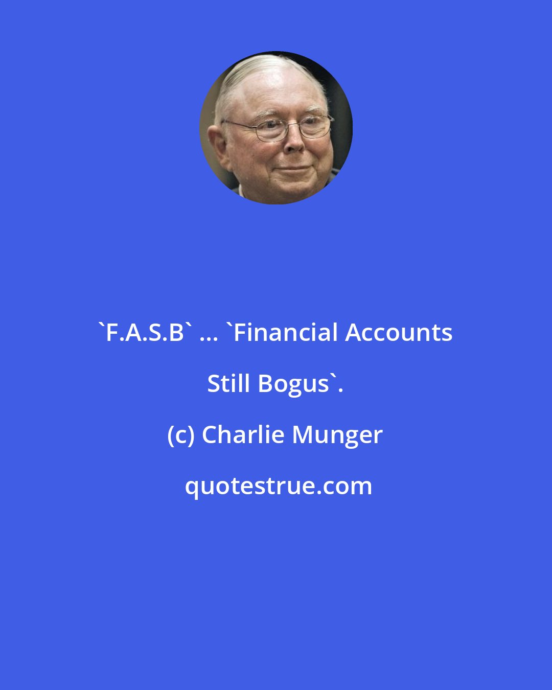 Charlie Munger: 'F.A.S.B' ... 'Financial Accounts Still Bogus'.