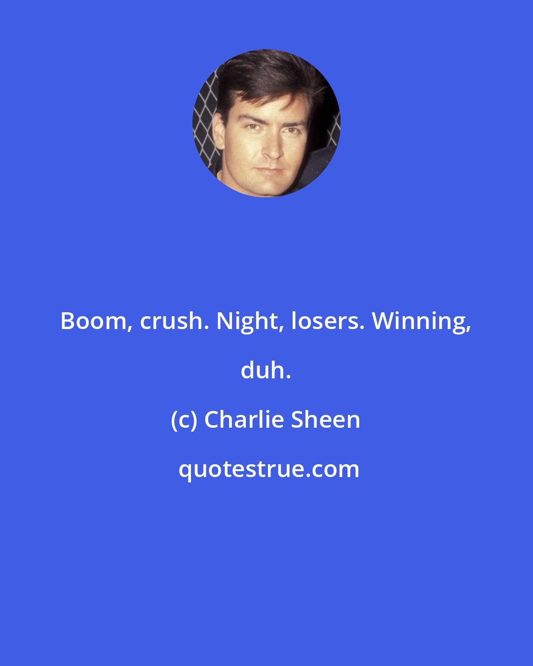 Charlie Sheen: Boom, crush. Night, losers. Winning, duh.