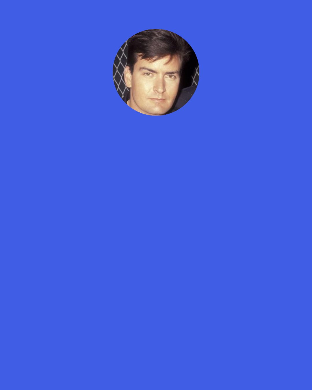 Charlie Sheen: I’m not 'aw shucks'. Because I'm gnarly.