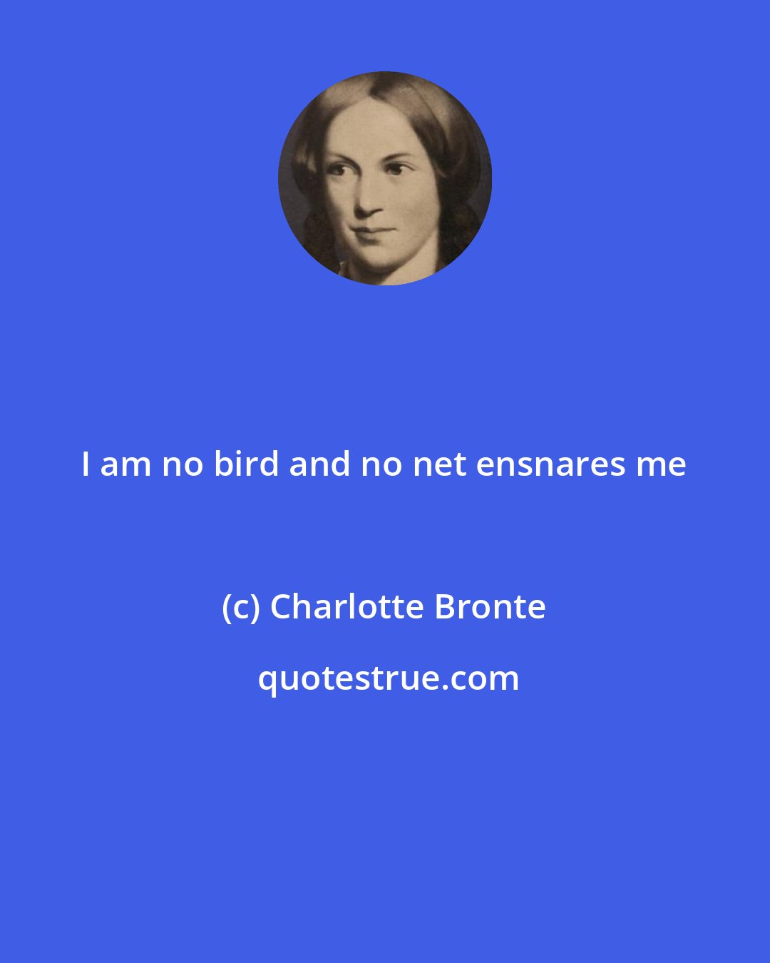 Charlotte Bronte: I am no bird and no net ensnares me