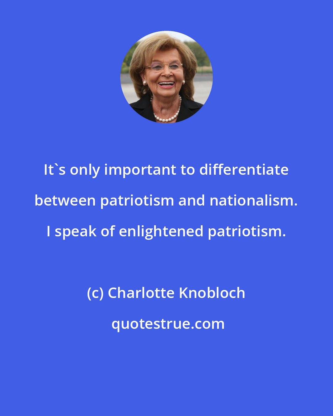 Charlotte Knobloch: It's only important to differentiate between patriotism and nationalism. I speak of enlightened patriotism.