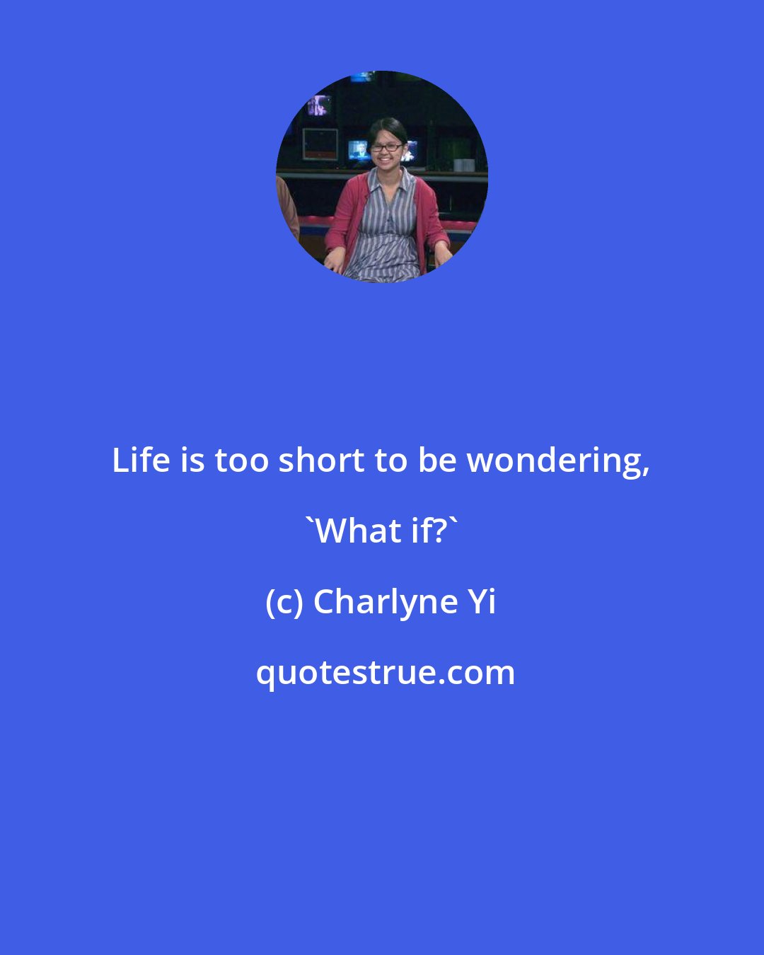 Charlyne Yi: Life is too short to be wondering, 'What if?'